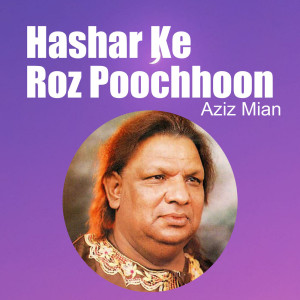 Album Hashar Ke Roz Poochhoon oleh Aziz Mian