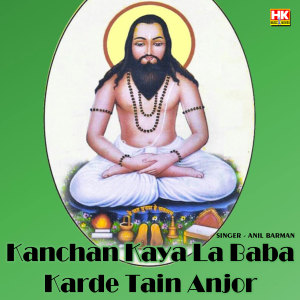 收聽Anil Barman的Kanchan Kaya La Baba Karde Tain Anjor歌詞歌曲
