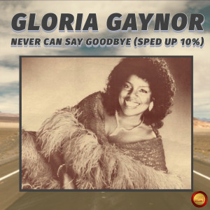 ดาวน์โหลดและฟังเพลง Never Can Say Goodbye (Sped Up 10 %) พร้อมเนื้อเพลงจาก Gloria Gaynor