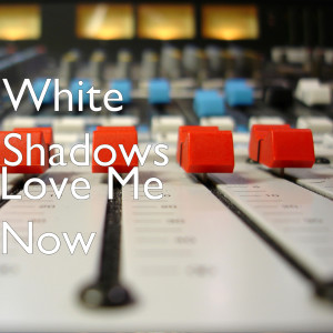 Album Love Me Now (Explicit) from White Shadows
