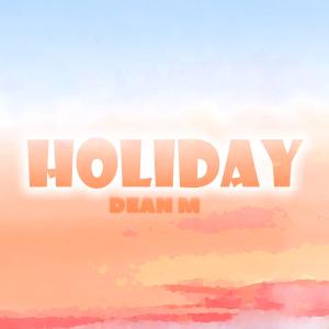 ดาวน์โหลดและฟังเพลง Holiday พร้อมเนื้อเพลงจาก Dean M