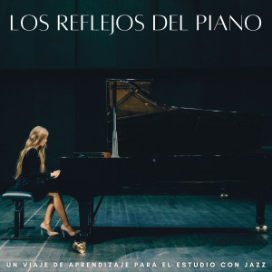 Album Los Reflejos Del Piano: Un Viaje De Aprendizaje Para El Estudio Con Jazz oleh Cafetería Jazz Piano Escalofriante