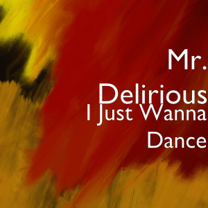 Dengarkan lagu I Just Wanna Dance nyanyian Mr. Delirious dengan lirik