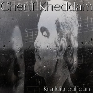 Listen to Kra Iditnoulfoun song with lyrics from Cherif Kheddam