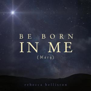 อัลบัม Be Born in Me (Mary) ศิลปิน Rebecca Belliston