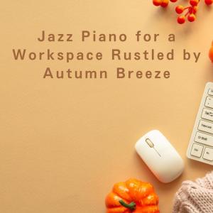 Album Jazz Piano for a Workspace Rustled by Autumn Breeze oleh Teres