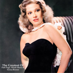 อัลบัม The Greatest Of Patti Page, Dinah Shore & Teresa Brewer (All Tracks Remastered) ศิลปิน TERESA BREWER