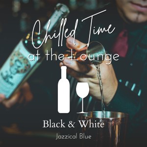 Jazzical Blue的專輯Chilled Time at the Lounge - Black & White