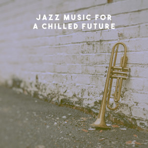 Album Jazz Music for a Chilled Future oleh Smooth Jazz Sax Instrumentals