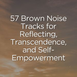 Album 57 Brown Noise Tracks for Reflecting, Transcendence, and Self-Empowerment oleh Brown Noise