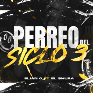 Elian G的專輯PERREO DEL SICLO 3 (feat. El Shura)
