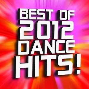 Best of 2012 Dance Hits! (Explicit)