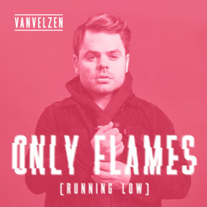 收听VanVelzen的Only Flames (Running Low)歌词歌曲