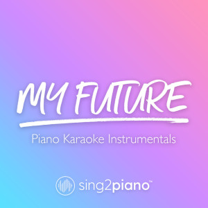 收听Sing2Piano的my future (Higher Key) [Originally Performed by Billie Eilish] (Piano Karaoke Version)歌词歌曲