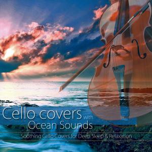 Album Cello Covers with Ocean Sounds: Soothing Cello Covers for Deep Sleep & Relaxation from 