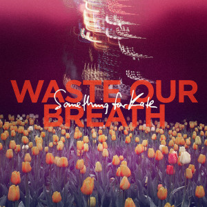 อัลบัม Waste Our Breath ศิลปิน Something For Kate