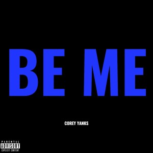 ดาวน์โหลดและฟังเพลง Be Me (Explicit) พร้อมเนื้อเพลงจาก Corey Yanks