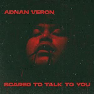 Listen to Scared To Talk To You (Explicit) song with lyrics from Adnan Veron