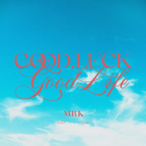 อัลบัม Good Luck, Good Life (feat. ZERO (YVES&ADAMS) & 2LOW) ศิลปิน MRK