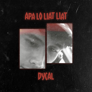 Dengarkan lagu Apa Lo Liat Liat nyanyian Dycal dengan lirik