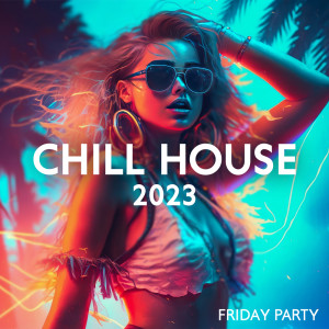Chill House 2023 (Friday Party All Night, Seduce Dance, Summer Vibes)