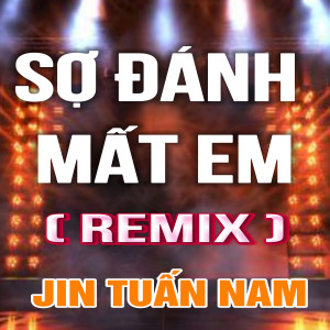 nguyen manh的專輯Sợ Đánh Mất Em (QV Remix)