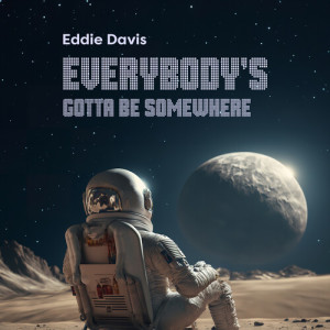 Listen to Everybody's Gotta Be Somewhere? song with lyrics from Eddie Davis