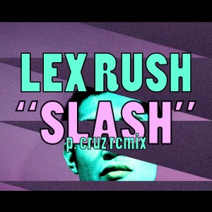收聽Lex Rush的Slash (P. Cruz Remix) (Explicit) (P. Cruz Remix|Explicit)歌詞歌曲