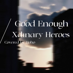 Listen to Good enough (cover: Xdinary Heroes) (完整版) song with lyrics from Hoho