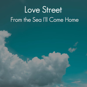 Love Street的專輯From the Sea I'll Come Home