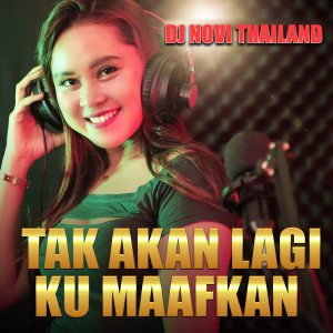 Album TAK AKAN LAGI KU MAAFKAN oleh DJ NOVI THAILAND