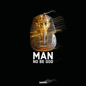Listen to Man No Be God song with lyrics from Dsaabs
