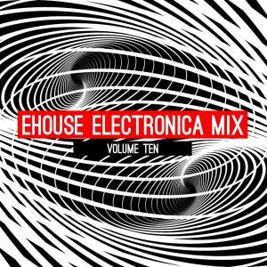 Various Artists的專輯Ehouse: Electronica Mix, Vol. 10