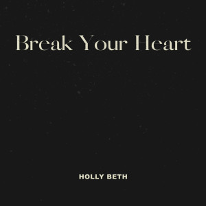 Dengarkan Break Your Heart lagu dari Holly Beth dengan lirik