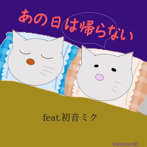 Listen to あの日は帰らない (feat. 初音ミク) song with lyrics from kamiiwaki