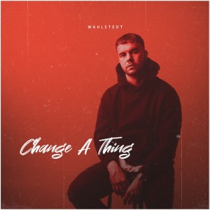 ดาวน์โหลดและฟังเพลง Change a Thing พร้อมเนื้อเพลงจาก Wahlstedt
