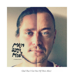 收聽Mon Ami Mio的Glad That I Got out (Of There Alive)歌詞歌曲