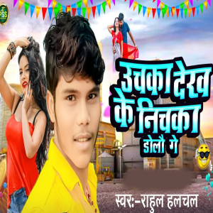 Listen to Uchaka Dekh Ke Nichaka Dolau Ge song with lyrics from Rahul Halchal