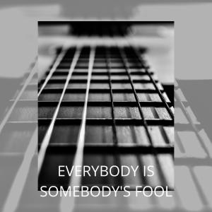 Everybody Is Somebody's Fool