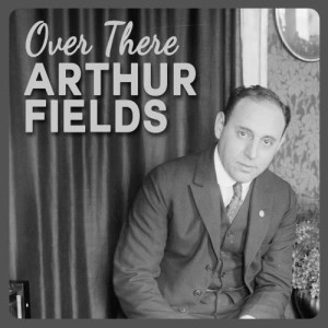 收聽Arthur Fields的Over There歌詞歌曲