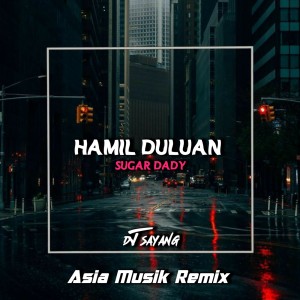 收聽Dj sayang的HAMIL DULUAN / SUGAR DADY歌詞歌曲