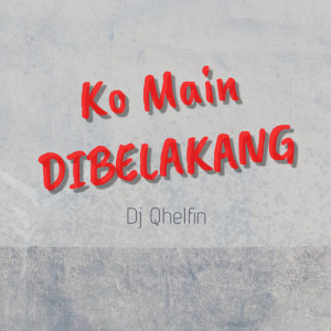 Dengarkan Ko Main Di Belakang lagu dari DJ Qhelfin dengan lirik