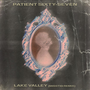 Patient Sixty-Seven的專輯Lake Valley (Misstiq Remix)