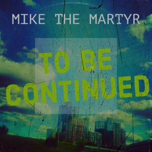 Album To Be Continued (Explicit) from Mike The Martyr