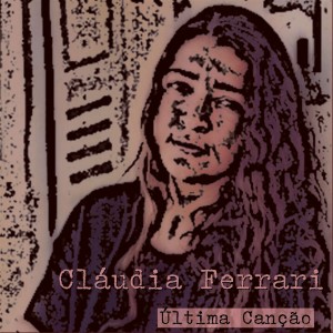 收聽Claudia Ferrari的Última Canção歌詞歌曲