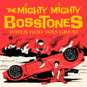 收听The Mighty Mighty Bosstones的WHEN GOD WAS GREAT歌词歌曲