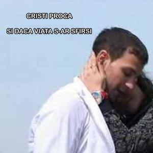 收聽Cristi Proca的Si daca viata s-ar sfirsi歌詞歌曲