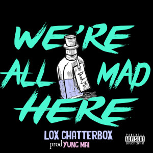 Listen to We're All Mad Here (Explicit) song with lyrics from Lox Chatterbox