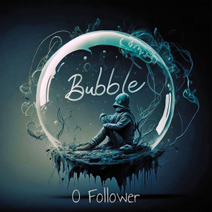 Listen to Bubble (Explicit) song with lyrics from 0 Follower