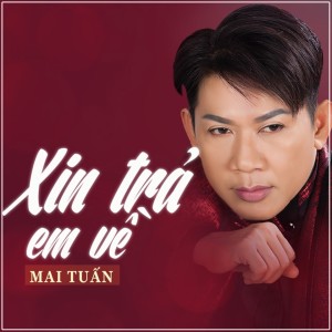 Mai Tuấn的專輯Xin Trả Em Về